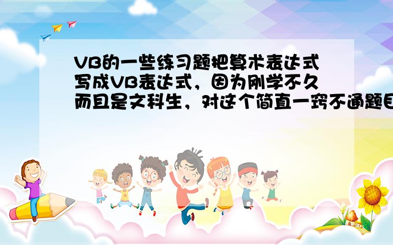 VB的一些练习题把算术表达式写成VB表达式，因为刚学不久而且是文科生，对这个简直一窍不通题目请看图  第一个后