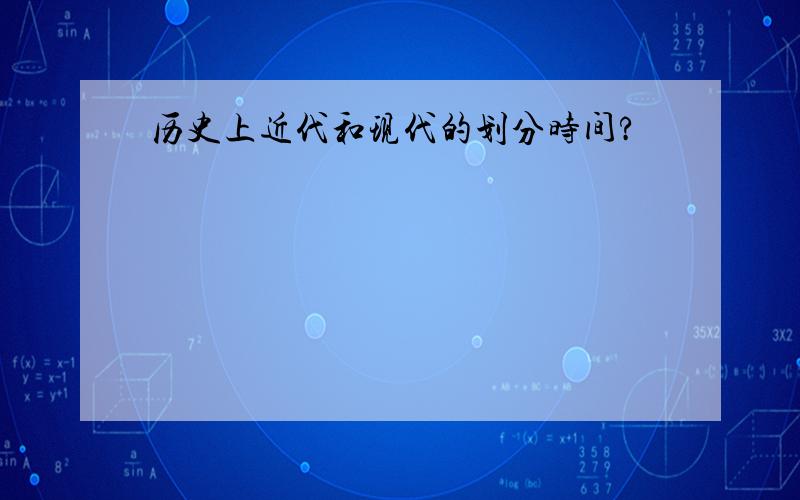 历史上近代和现代的划分时间?