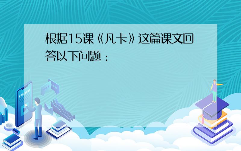 根据15课《凡卡》这篇课文回答以下问题：