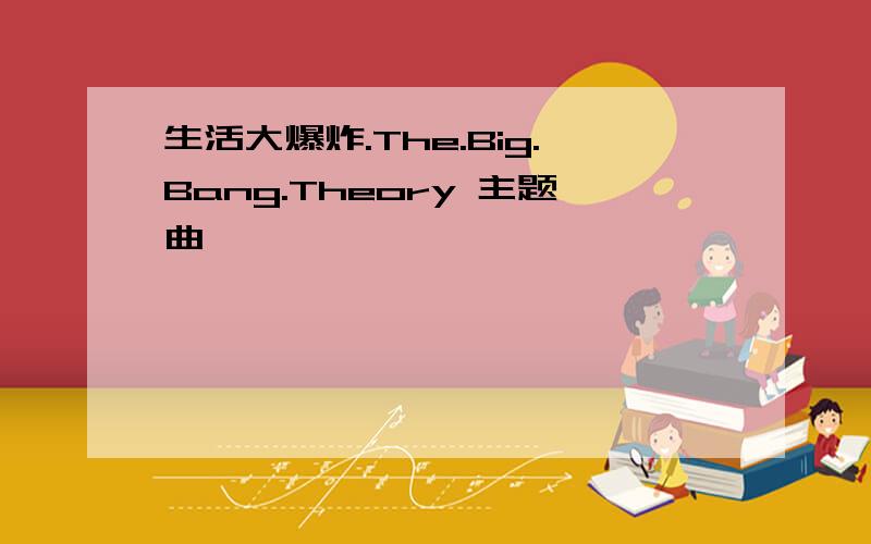 生活大爆炸.The.Big.Bang.Theory 主题曲