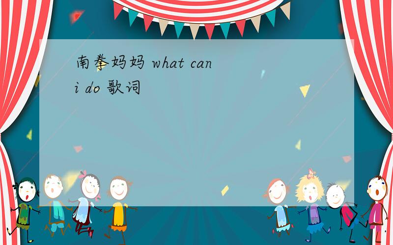 南拳妈妈 what can i do 歌词