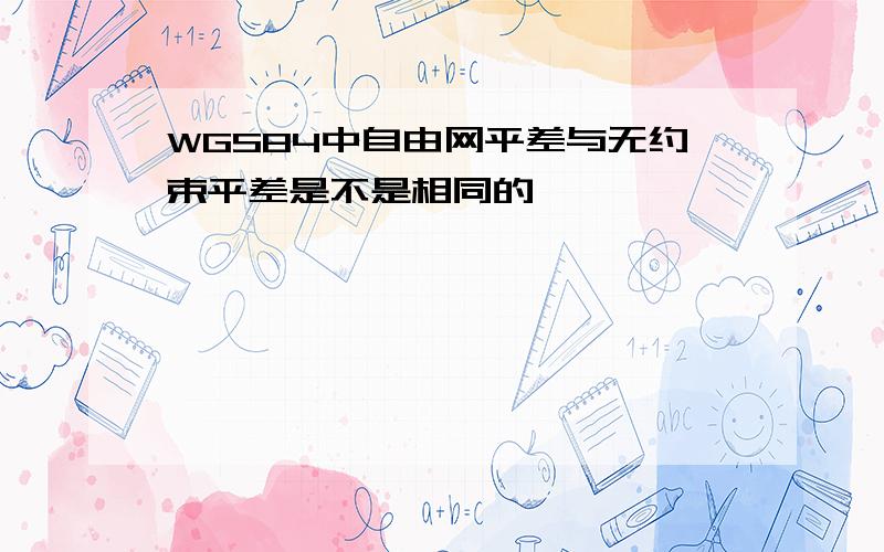 WGS84中自由网平差与无约束平差是不是相同的