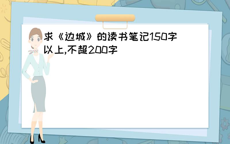 求《边城》的读书笔记150字以上,不超200字