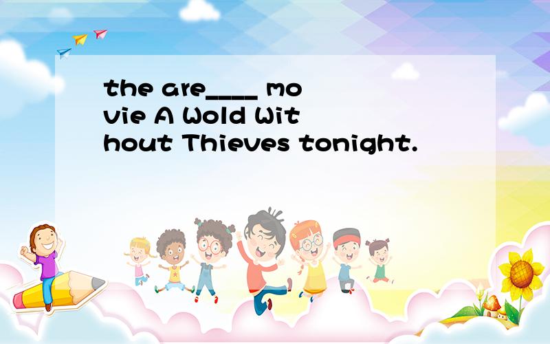 the are____ movie A Wold Without Thieves tonight.