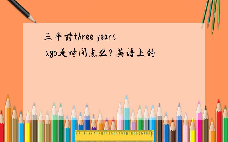 三年前three years ago是时间点么?英语上的