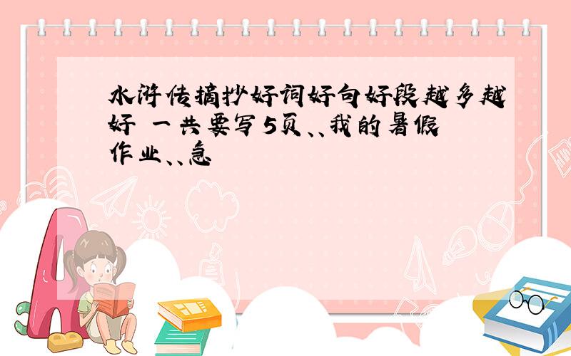 水浒传摘抄好词好句好段越多越好 一共要写5页、、我的暑假作业、、急