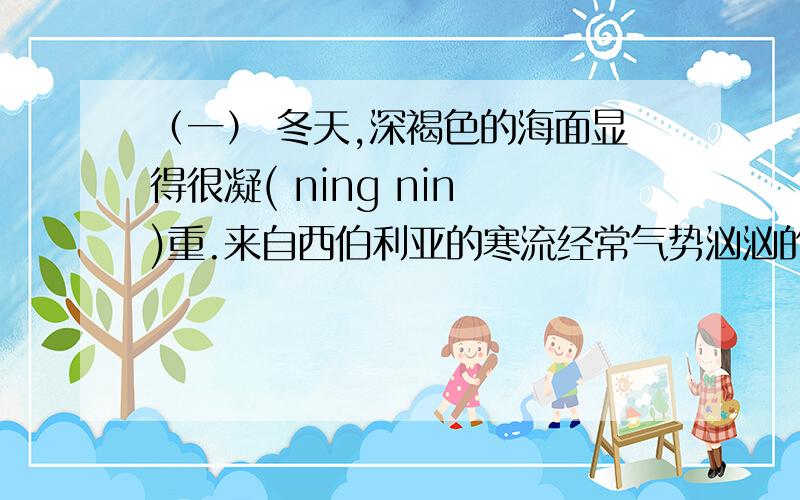 （一） 冬天,深褐色的海面显得很凝( ning nin )重.来自西伯利亚的寒流经常气势汹汹的掠过这片海域.小山