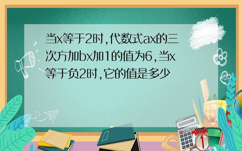 当x等于2时,代数式ax的三次方加bx加1的值为6,当x等于负2时,它的值是多少