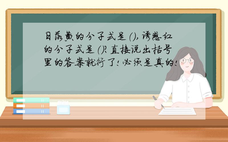 日落黄的分子式是（）,诱惑红的分子式是（）?直接说出括号里的答案就行了!必须是真的!