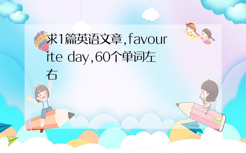 求1篇英语文章,favourite day,60个单词左右