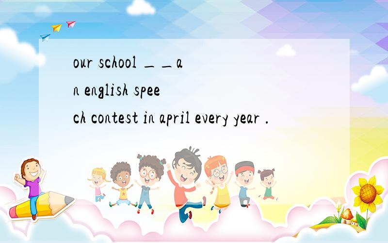 our school __an english speech contest in april every year .