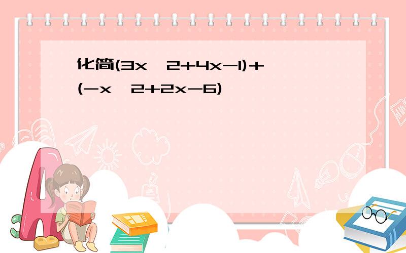 化简(3x^2+4x-1)+(-x^2+2x-6)