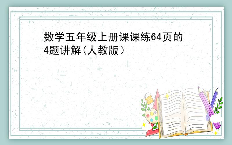 数学五年级上册课课练64页的4题讲解(人教版）