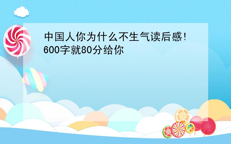 中国人你为什么不生气读后感!600字就80分给你