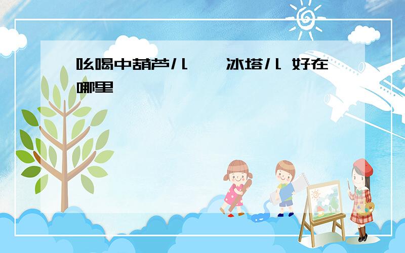 吆喝中葫芦儿——冰塔儿 好在哪里