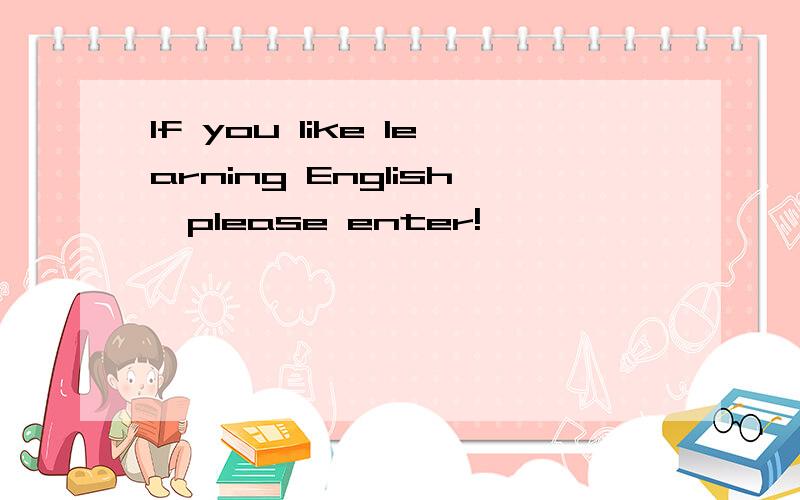 If you like learning English,please enter!