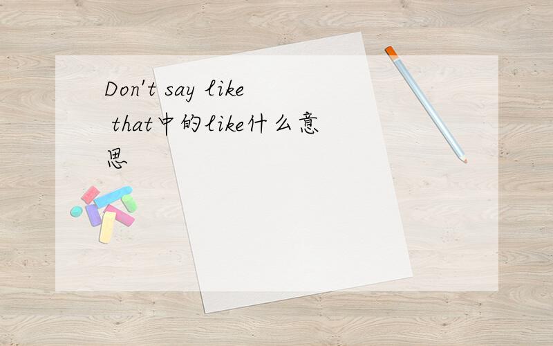 Don't say like that中的like什么意思