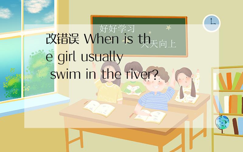 改错误 When is the girl usually swim in the river?