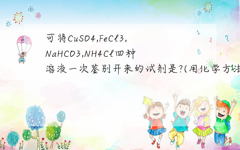 可将CuSO4,FeCl3,NaHCO3,NH4Cl四种溶液一次鉴别开来的试剂是?(用化学方法)