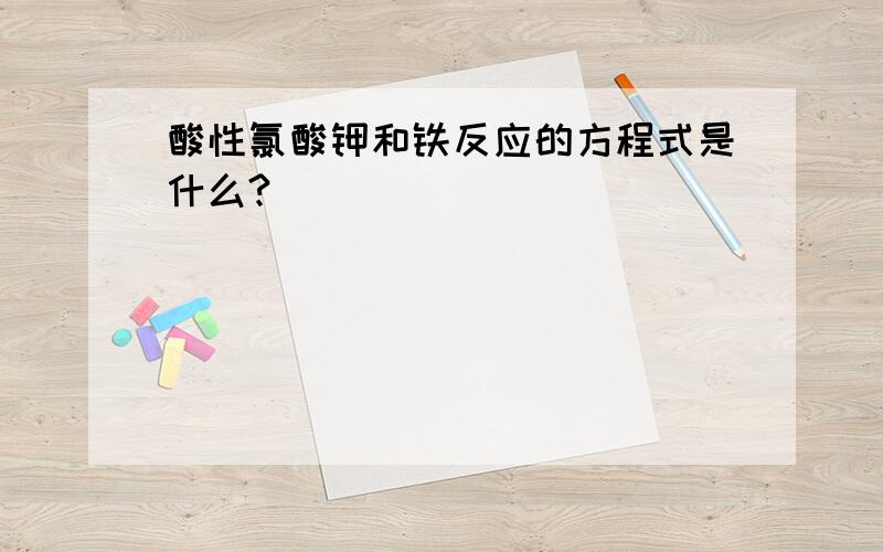 酸性氯酸钾和铁反应的方程式是什么?