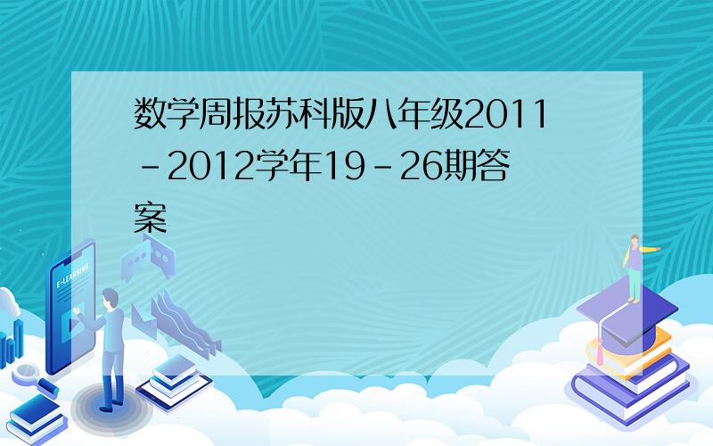 数学周报苏科版八年级2011-2012学年19-26期答案