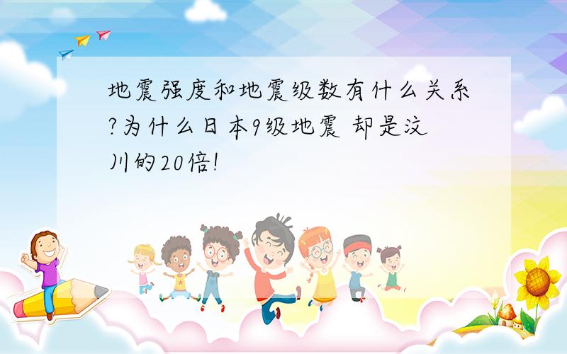 地震强度和地震级数有什么关系?为什么日本9级地震 却是汶川的20倍!