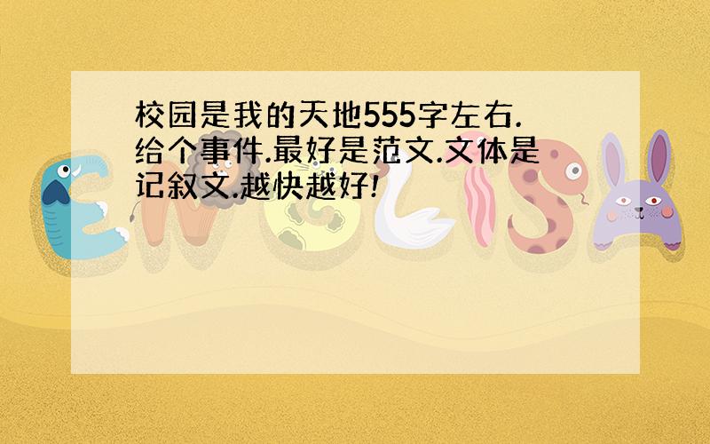 校园是我的天地555字左右.给个事件.最好是范文.文体是记叙文.越快越好!