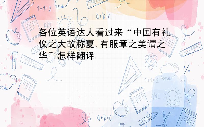 各位英语达人看过来“中国有礼仪之大故称夏,有服章之美谓之华”怎样翻译