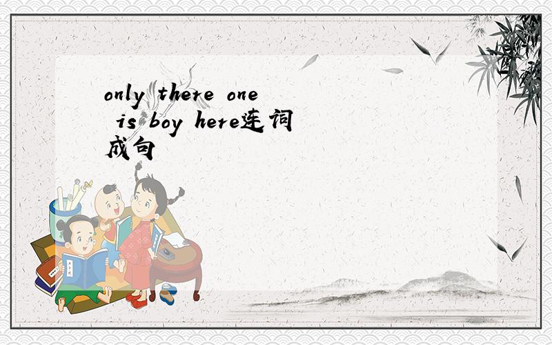 only there one is boy here连词成句