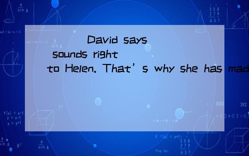 ___ David says sounds right to Helen. That’s why she has mad