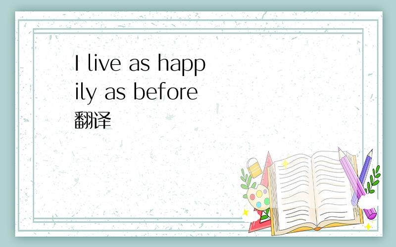 I live as happily as before 翻译