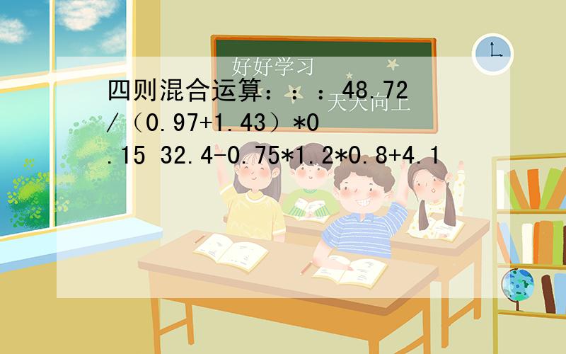 四则混合运算：：：48.72/（0.97+1.43）*0.15 32.4-0.75*1.2*0.8+4.1