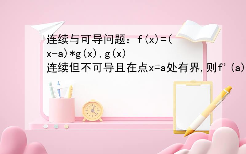 连续与可导问题：f(x)=(x-a)*g(x),g(x)连续但不可导且在点x=a处有界,则f'(a)=?