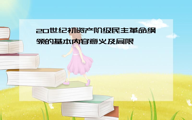 20世纪初资产阶级民主革命纲领的基本内容意义及局限