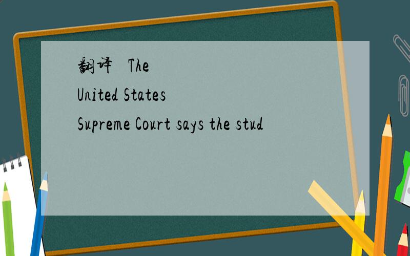 翻译 ​The United States Supreme Court says the stud