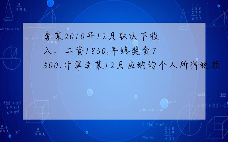 李某2010年12月取以下收入：工资1850,年终奖金7500.计算李某12月应纳的个人所得税额