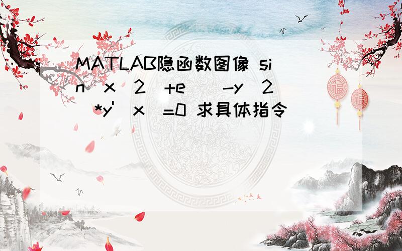 MATLAB隐函数图像 sin(x^2)+e^(-y^2)*y'(x)=0 求具体指令