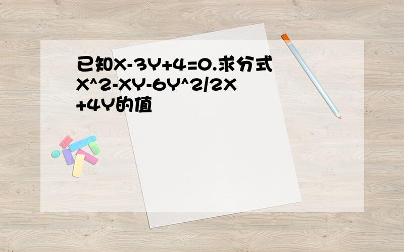 已知X-3Y+4=0.求分式X^2-XY-6Y^2/2X+4Y的值