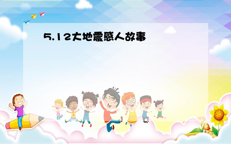 5.12大地震感人故事