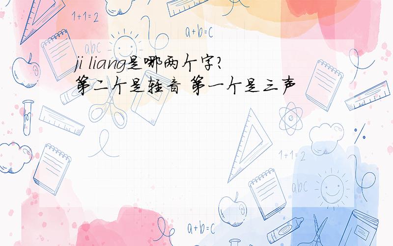 ji liang是哪两个字?第二个是轻音 第一个是三声