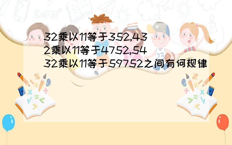 32乘以11等于352,432乘以11等于4752,5432乘以11等于59752之间有何规律