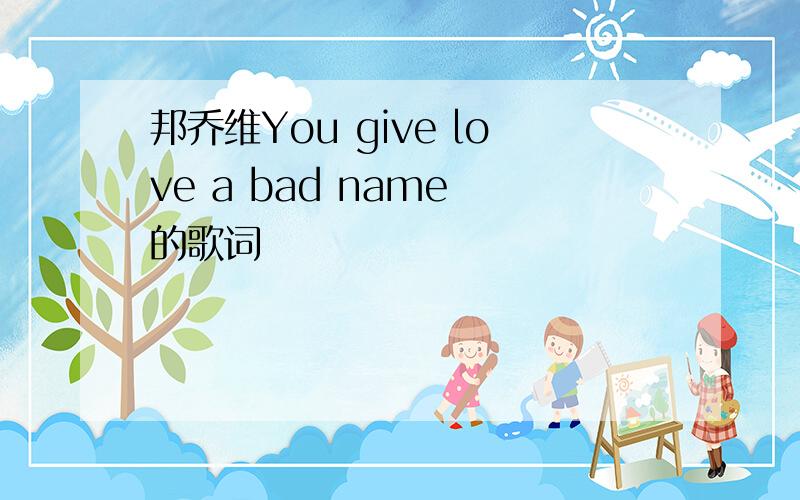 邦乔维You give love a bad name 的歌词