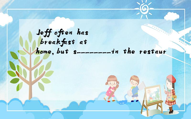 Jeff often has breakfast at home,but s________in the restaur