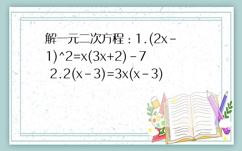 解一元二次方程：1.(2x-1)^2=x(3x+2)-7 2.2(x-3)=3x(x-3)