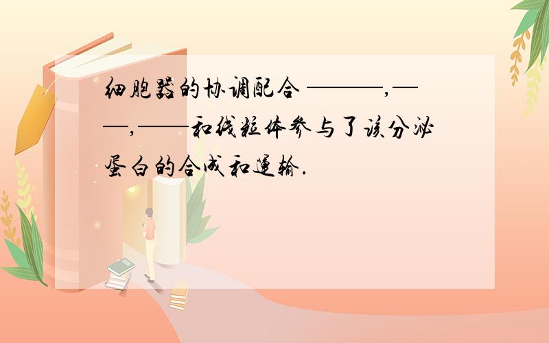 细胞器的协调配合 ———,——,——和线粒体参与了该分泌蛋白的合成和运输.