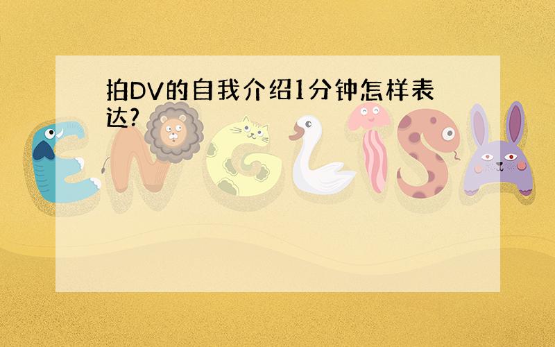 拍DV的自我介绍1分钟怎样表达?