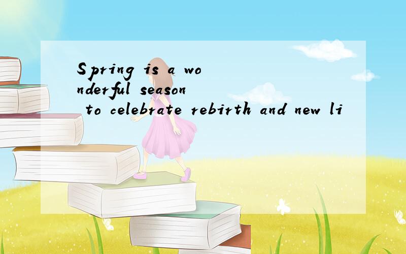 Spring is a wonderful season to celebrate rebirth and new li