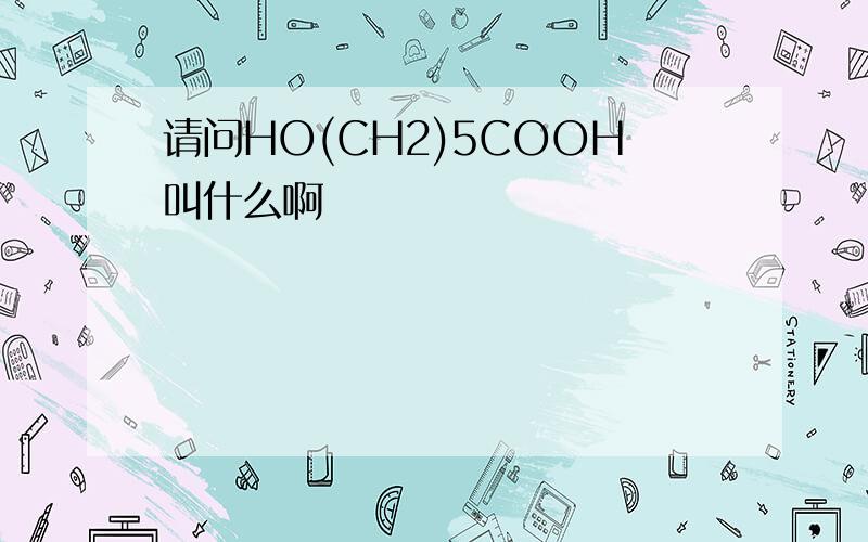 请问HO(CH2)5COOH叫什么啊