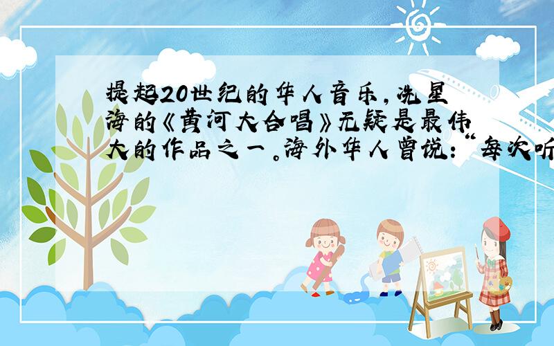 提起20世纪的华人音乐，冼星海的《黄河大合唱》无疑是最伟大的作品之一。海外华人曾说：“每次听到它，都会体验到一种作为中国