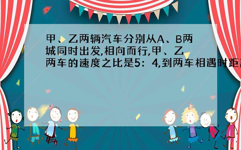 甲、乙两辆汽车分别从A、B两城同时出发,相向而行,甲、乙两车的速度之比是5：4,到两车相遇时距离终点48千米,两城之间的